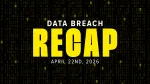 data breach recap for week of april 22 