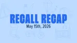 Recall recap for week of may 15th, 2026 