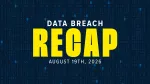 data breach recap graphic for week of august 19, 2026