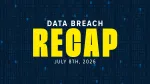 week of july 8th data breach recap graphic