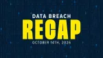 data breach recap graphic for week of october 14th 2026
